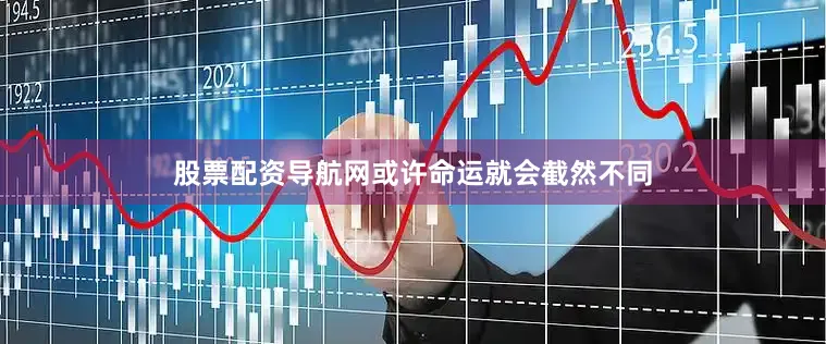 股票配资导航网或许命运就会截然不同
