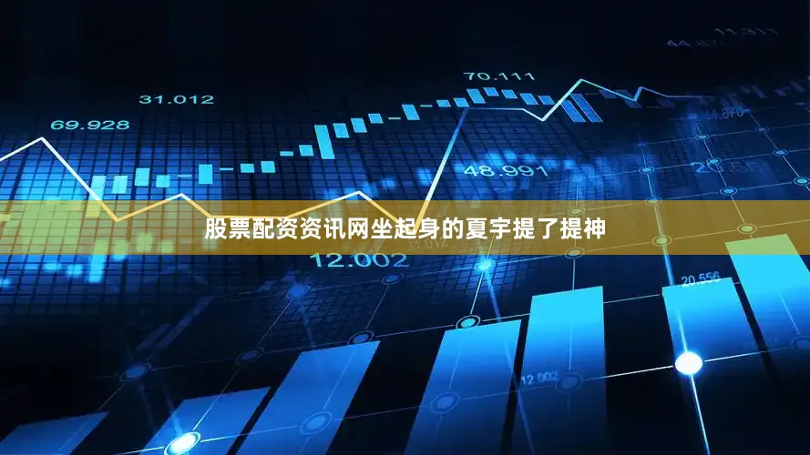 股票配资资讯网坐起身的夏宇提了提神
