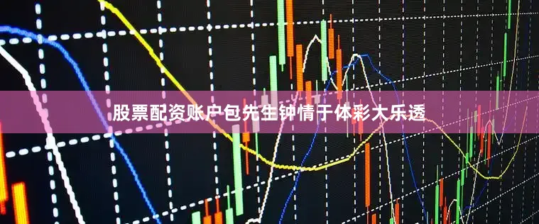股票配资账户包先生钟情于体彩大乐透