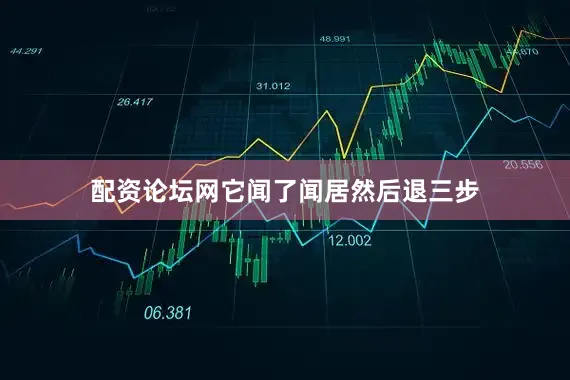 配资论坛网它闻了闻居然后退三步